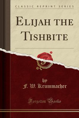 Elijah the Tishbite (Classic Reprint) - Krummacher, F W