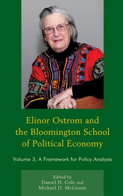 Elinor Ostrom and the Bloomington School of Political Economy: A Framework for Policy Analysis - Cole, Daniel H., and McGinnis, Michael D. (Contributions by), and Andersson, Krister (Contributions by)