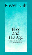 Eliot and His Age: T.S. Eliot's Moral Imagination in the Twentieth Century - Kirk, Russell