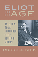 Eliot and His Age: T. S. Eliot's Moral Imagination in the Twentieth Century