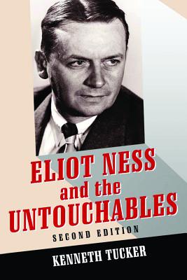 Eliot Ness and the Untouchables: The Historical Reality and the Film and Television Depictions - Tucker, Kenneth