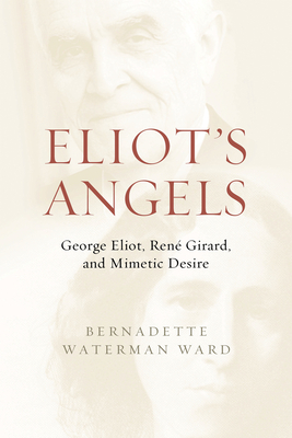 Eliot's Angels: George Eliot, Ren Girard, and Mimetic Desire - Waterman Ward, Bernadette