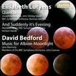 Elisabeth Lutyens: Quincunx; And Suddenly It's Evening; David Bedford: Music for Albion Moonlight - Herbert Handt (tenor); Jane Manning (soprano); John Shirley-Quirk (baritone); Josephine Nendick (soprano)
