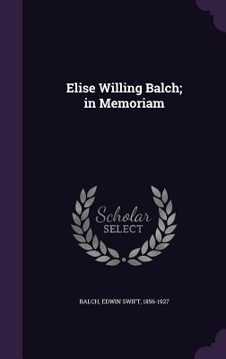 Elise Willing Balch; in Memoriam - Balch, Edwin Swift