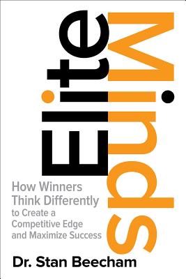 Elite Minds: How Winners Think Differently to Create a Competitive Edge and Maximize Success - Beecham, Stan