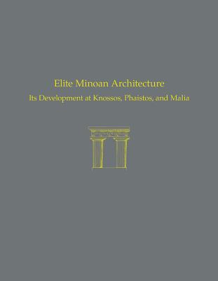 Elite Minoan Architecture: Its Development at Knossos, Phaistos, and Malia - Shaw, Joseph W.