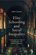 Elite Schooling and Social Inequality: Privilege and Power in Ireland's Top Private Schools