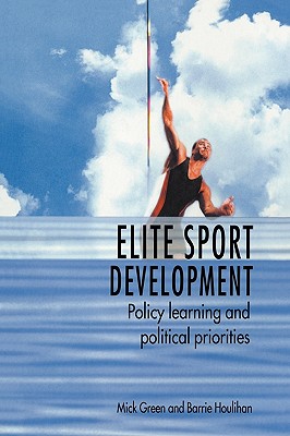 Elite Sport Development: Policy Learning and Political Priorities - Green, Mick, and Houlihan, Barrie, Professor