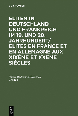 Eliten in Deutschland und Frankreich im 19. und 20. Jahrhundert/Elites en France et en Allemagne aux XIX?me et XX?me si?cles, Band 1 - Hudemann, Rainer (Editor), and Soutou, Georges-Henri (Editor)