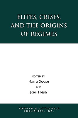 Elites, Crises, and the Origins of Regimes - Dogan, Mattei (Editor), and Higley, John (Editor)