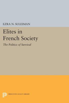 Elites in French Society: The Politics of Survival - Suleiman, Ezra N.