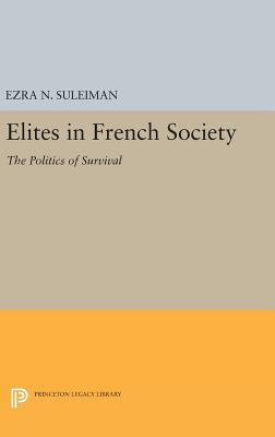 Elites in French Society: The Politics of Survival - Suleiman, Ezra N.