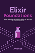 Elixir Foundations: Syntax, Functional Programming, Control Flow, Recursion, and Basic Data Structures (Lists, Tuples, Maps, Sets)