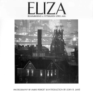 Eliza: Remembering a Pittsburgh Steel Mill - Perrott, Mark (Photographer), and Valenzi, Kathleen D (Editor)