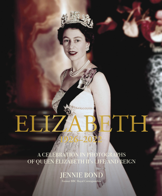 Elizabeth: A Celebration in Photographs of the Queen's Life and Reign - Bond, Jennie