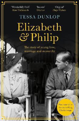 Elizabeth and Philip: A Story of Young Love, Marriage and Monarchy - Dunlop, Tessa