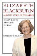 Elizabeth Blackburn and the Story of Telomeres: Deciphering the Ends of DNA