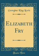 Elizabeth Fry (Classic Reprint)