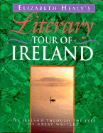 Elizabeth Healy's Literary Tour of Ireland: See Ireland Through the Eyes of Great Writers - Healy, Elizabeth