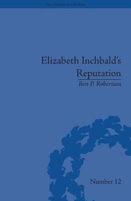 Elizabeth Inchbald's Reputation: A Publishing and Reception History - Robertson, Ben P