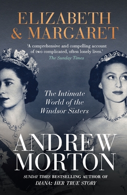 Elizabeth & Margaret: The Intimate World of the Windsor Sisters - Morton, Andrew