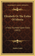 Elizabeth or the Exiles of Siberia: A Tale, Founded Upon Facts (1822)