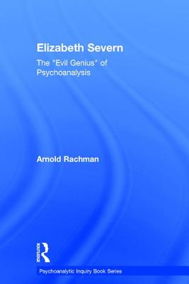 Elizabeth Severn: The "Evil Genius" of Psychoanalysis - Rachman, Arnold