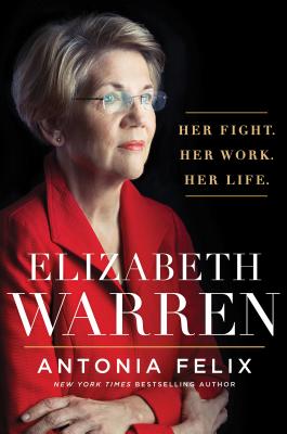 Elizabeth Warren: Her Fight. Her Work. Her Life. - Felix, Antonia