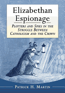 Elizabethan Espionage: Plotters and Spies in the Struggle Between Catholicism and the Crown