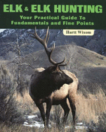 Elk and Elk Hunting: Your Practical Guide to Fundamentals and Fine Points