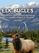 Elk Bugles: A Collector's Guide to the Lesser-Known Shellac/Vinyl Recordings of Colorado 1900-2000