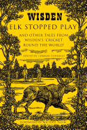 Elk Stopped Play: And Other Tales from Wisden's 'Cricket Round the World'