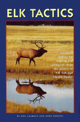 Elk Tactics: Advanced Strategy for Hunting and Calling Elk - Laubach, Don, and Henckel, Mark