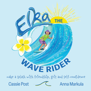 Elka the Wave Rider: Make a Spash With Friendship, Grit and Self-Confidence.