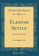 Elkanah Settle: His Life and Works (Classic Reprint)