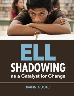 ELL Shadowing as a Catalyst for Change - Soto, Ivannia