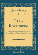 Ella Rosenberg: A Melo-Drama, in Two Acts; As It Is Performed at the Theatre Royal, Drury Lane (Classic Reprint)