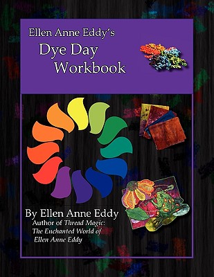 Ellen Anne Eddy's Dye Day Workbook - Eddy, Ellen Anne (Photographer), and Clayton, Lynn (Photographer)