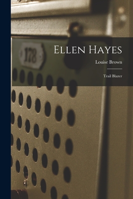 Ellen Hayes: Trail Blazer - Brown, Louise