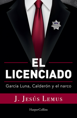 Ellicenciado (Spanish Edition): Garc?a Luna, Calder?n and the Narco - Lemus, J Jess
