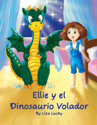 Ellie y el Dinosaurio Volador: Cuento para nios 4-8 Aos, libros en espaol para nios, Cuentos para dormir, Libros ilustrados, Libro preescolar, Aventuras, Spanish books for children Spanish edition - Yanez, Alfonso (Editor), and Lucky, Liza