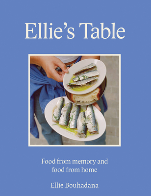 Ellie's Table: Food From Memory and Food From Home - Bouhadana, Ellie