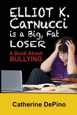 Elliot K. Carnucci is a Big Fat Loser: A Book About Bullying - Depino, Catherine