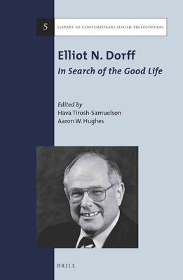 Elliot N. Dorff: In Search of the Good Life - Tirosh-Samuelson, Hava (Editor), and Hughes, Aaron W (Editor)