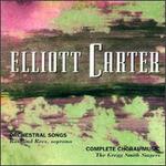 Elliott Carter: Orchestral Songs; Complete Choral Music