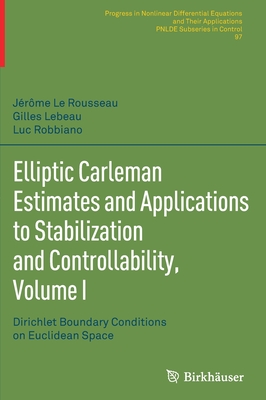 Elliptic Carleman Estimates and Applications to Stabilization and Controllability, Volume I: Dirichlet Boundary Conditions on Euclidean Space - Le Rousseau, Jrme, and Lebeau, Gilles, and Robbiano, Luc