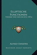 Elliptische Functionen: Theorie Und Geschichte (1876) - Enneper, Alfred