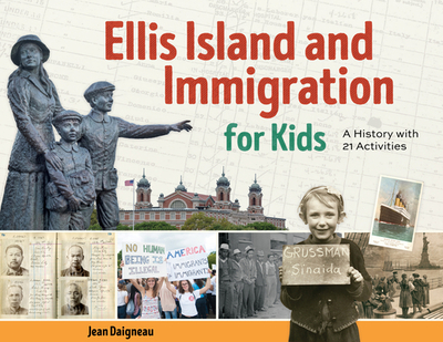 Ellis Island and Immigration for Kids: A History with 21 Activities - Daigneau, Jean