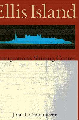 Ellis Island: Immigration's Shining Center - Cunningham, John T.