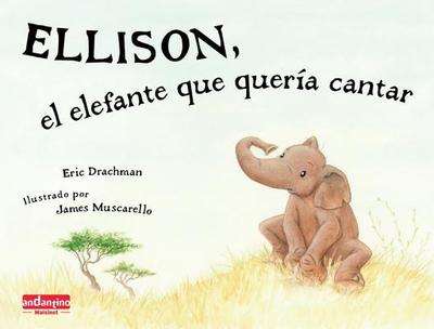 Ellison, El Elefante Que Queria Cantar - Drachman, Eric, and Muscarello, James (Illustrator)